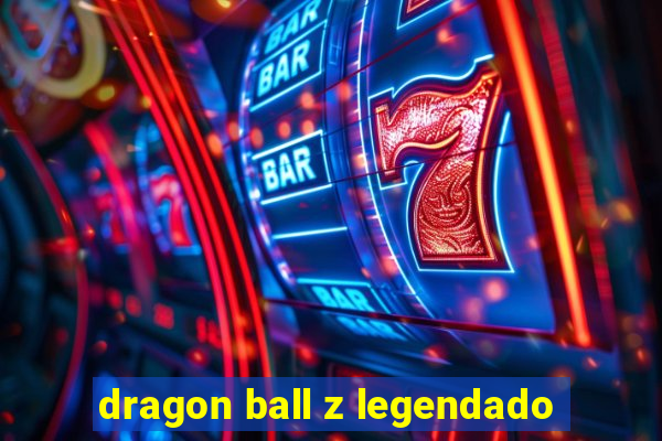 dragon ball z legendado